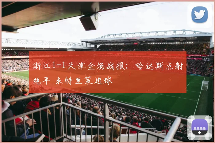 浙江1-1天津全场战报：哈达斯点射绝平 米特里策进球